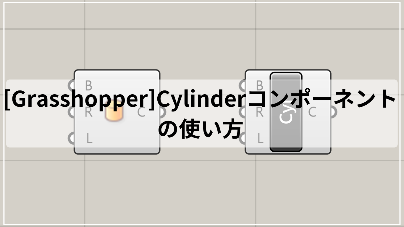 [Grasshopper]Cylinderコンポーネントの使い方