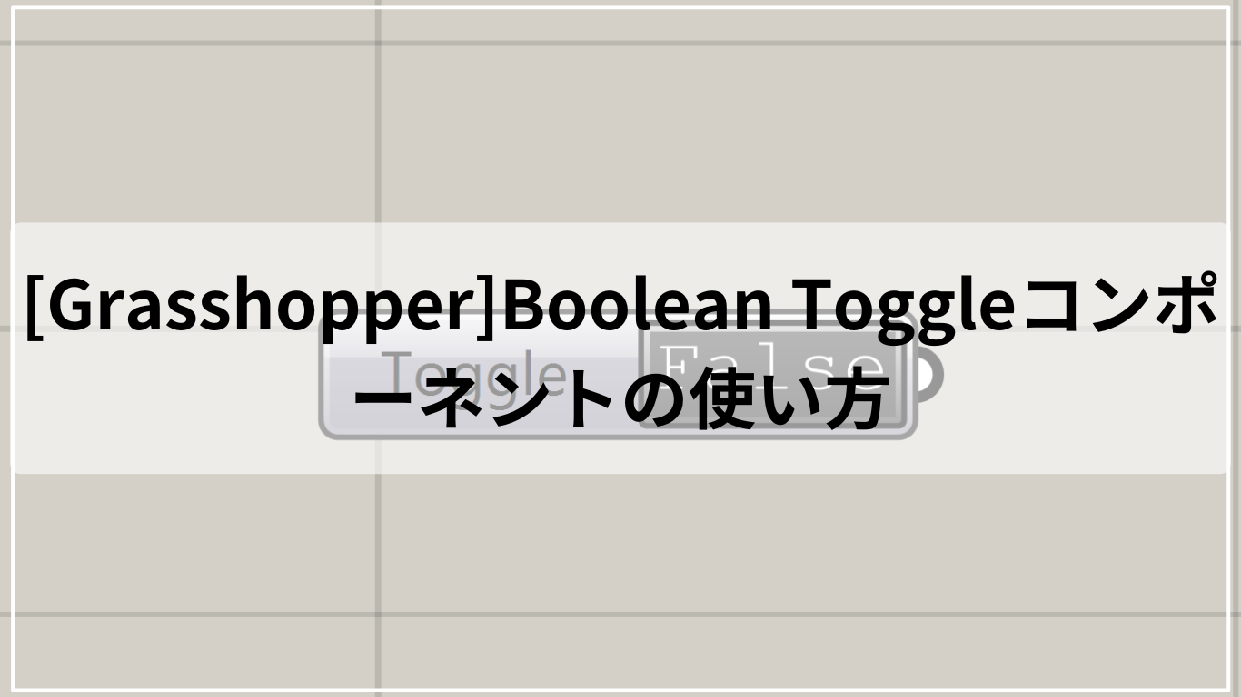 [Grasshopper]Boolean Toggleコンポーネントの使い方