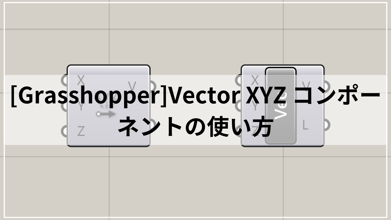 [Grasshopper]Vector XYZ コンポーネントの使い方
