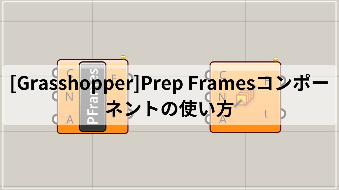 [Grasshopper]Prep Framesコンポーネントの使い方