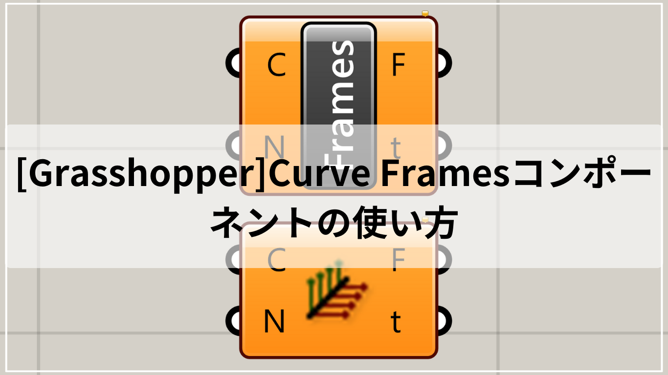 [Grasshopper]Curve Framesコンポーネントの使い方