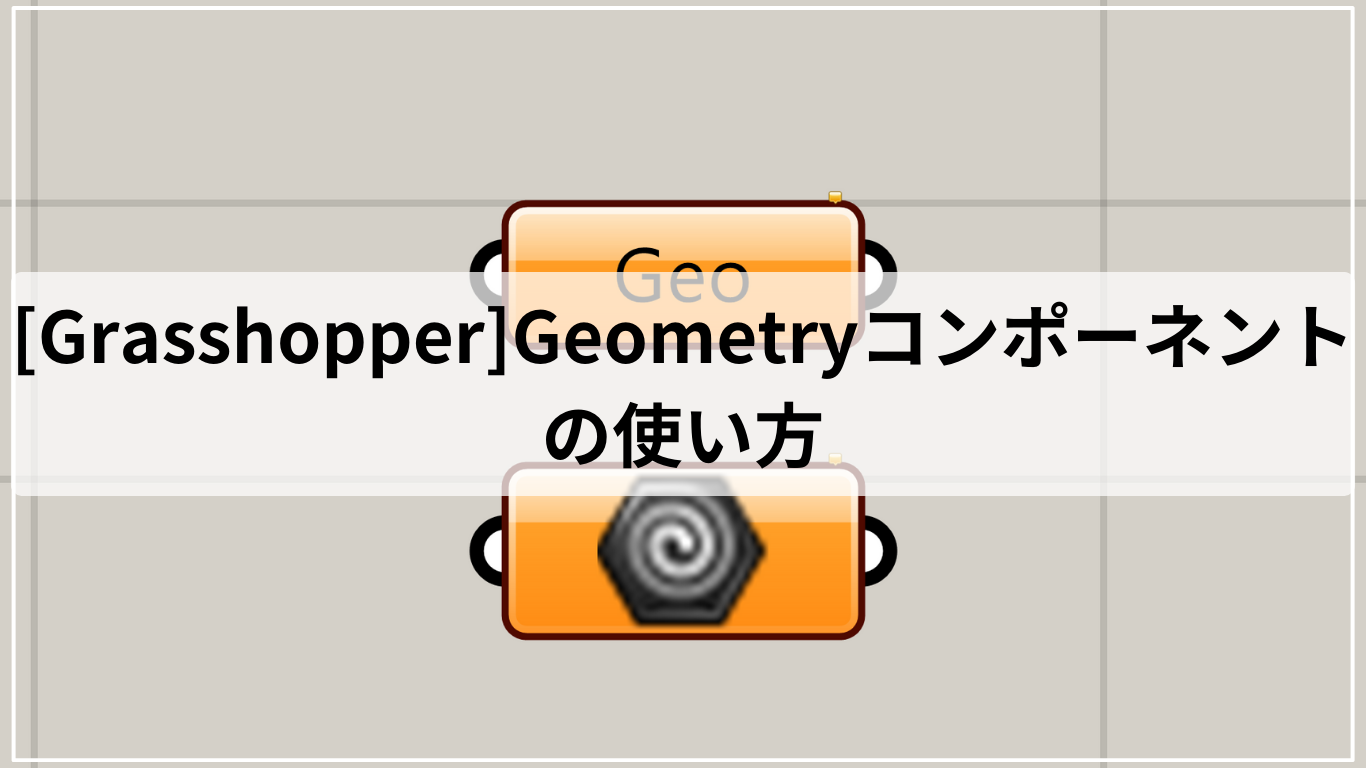 [Grasshopper]Geometryコンポーネントの使い方