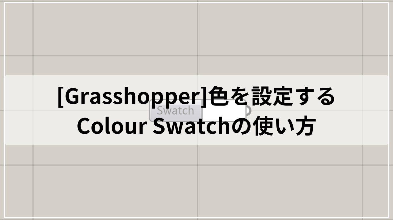 [Grasshopper]色を設定するColour Swatchの使い方