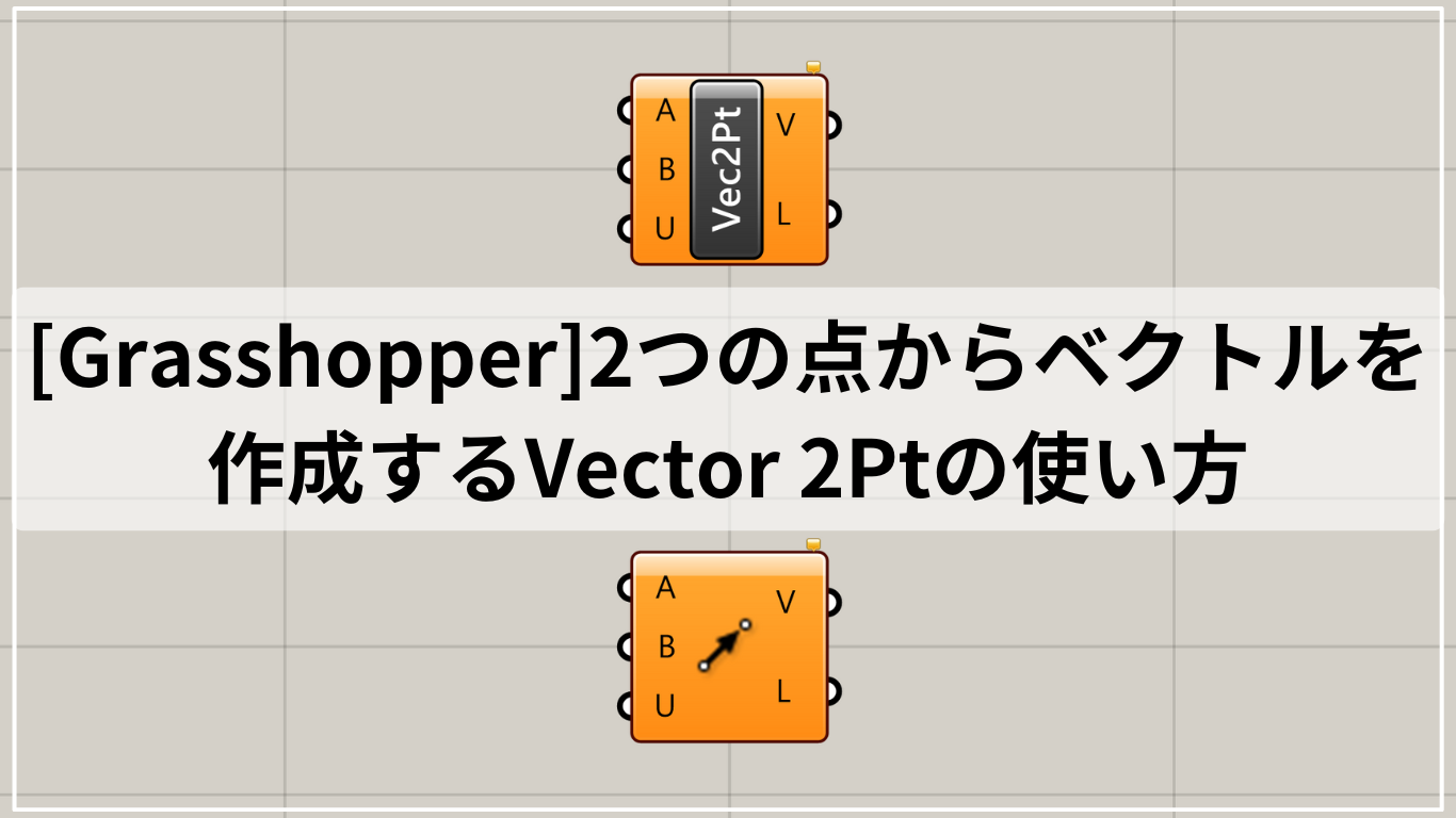 [Grasshopper]2つの点からベクトルを作成するVector 2Ptの使い方