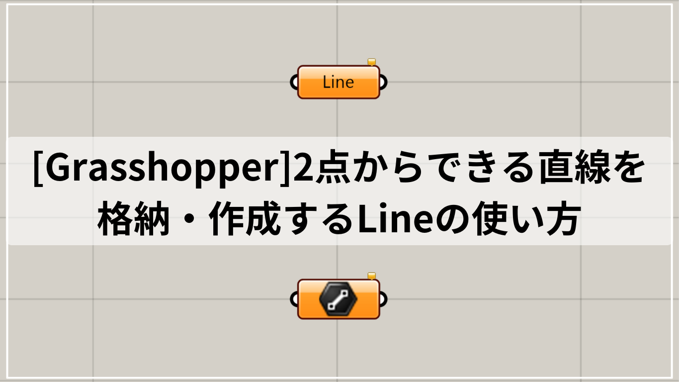 [Grasshopper]2点からできる直線を格納・作成するLineの使い方