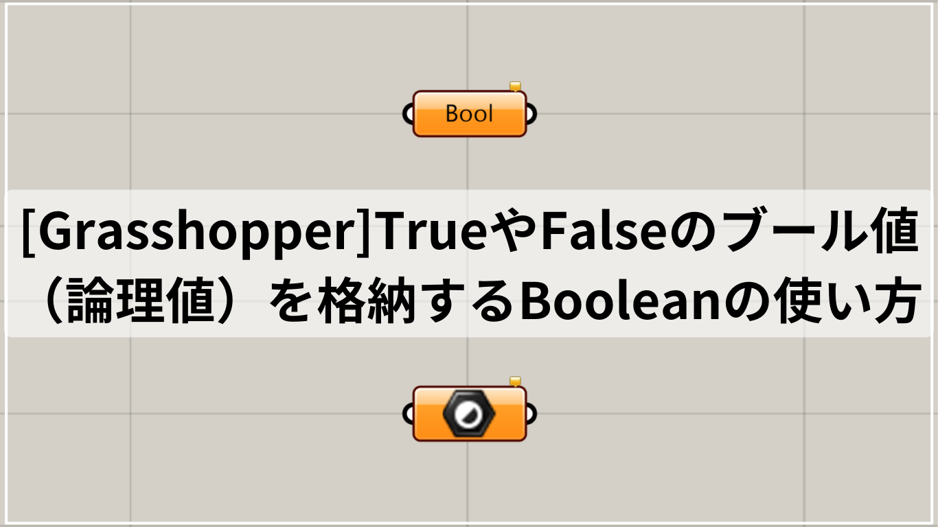 [Grasshopper]TrueやFalseのブール値（論理値）を格納するBooleanの使い方