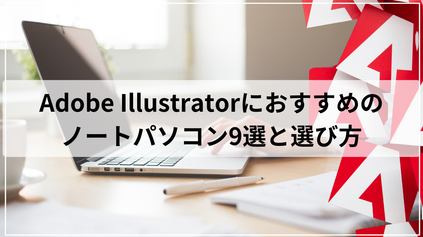 Adobe Illustratorにおすすめのノートパソコン9選と選び方