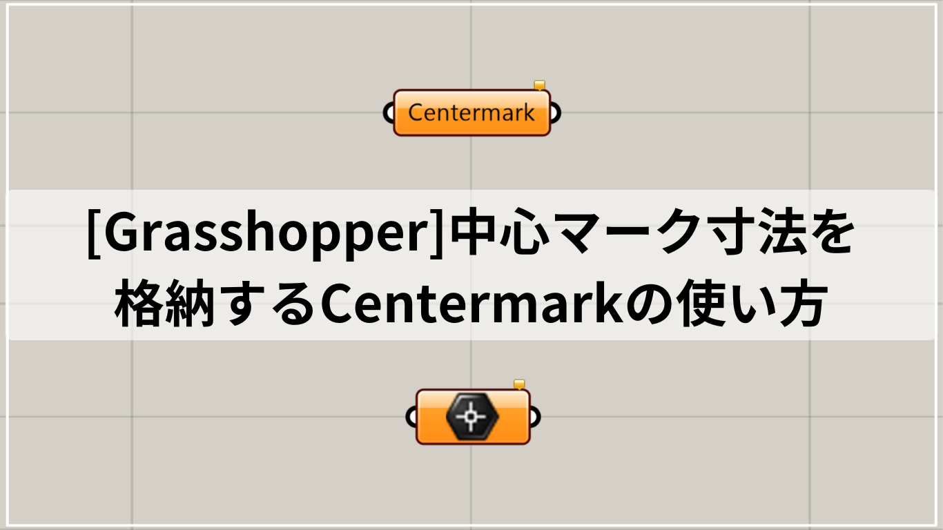 [Grasshopper]中心マーク寸法を格納するCentermarkの使い方