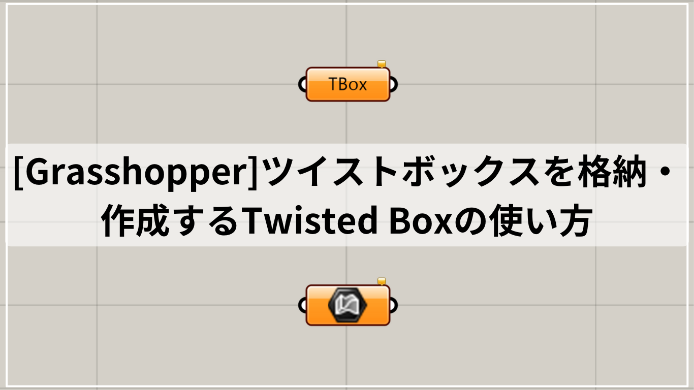 [Grasshopper]ツイストボックスを格納・作成するTwisted Boxの使い方