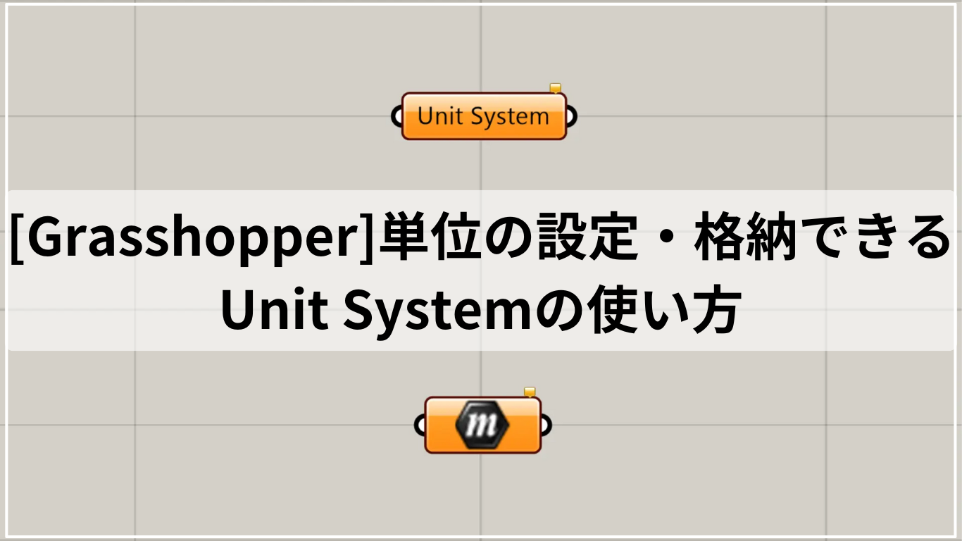 [Grasshopper]単位の設定・格納できるUnit Systemの使い方