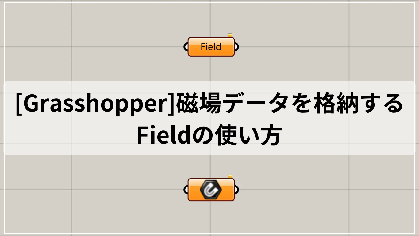 [Grasshopper]磁場データを格納するFieldの使い方